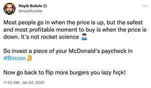 Tweet from Nayib Bukele: "Most people go in when the price is up, but the safest and most profitable moment to buy is when the price is down. It’s not rocket science (Man shrugging emoji) So invest a piece of your McDonald’s paycheck in Bitcoin. Now go back to flip more burgers you lazy fvçk!"