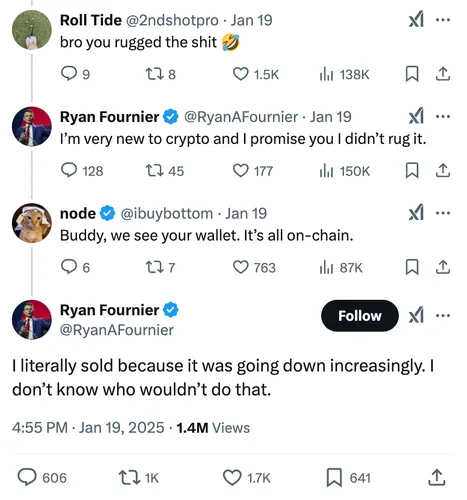 Tweet thread:  Roll Tide @2ndshotpro Jan 19 bro you rugged the shit 🤣  Ryan Fournier @RyanAFournier Jan 19 I’m very new to crypto and I promise you I didn’t rug it.  node @ibuybottom Jan 19 Buddy, we see your wallet. It’s all on-chain.  Ryan Fournier @RyanAFournier I literally sold because it was going down increasingly. I don’t know who wouldn’t do that.